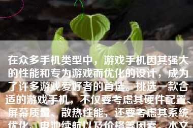 在众多手机类型中，游戏手机因其强大的性能和专为游戏而优化的设计，成为了许多游戏爱好者的首选。挑选一款合适的游戏手机，不仅要考虑其硬件配置、屏幕质量、散热性能，还要考虑其系统优化、电池续航以及价格等因素。本文将详细介绍如何挑选一款适合自己的游戏手机。