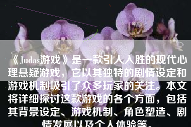 《Judas游戏》是一款引人入胜的现代心理悬疑游戏，它以其独特的剧情设定和游戏机制吸引了众多玩家的关注。本文将详细探讨这款游戏的各个方面，包括其背景设定、游戏机制、角色塑造、剧情发展以及个人体验等。