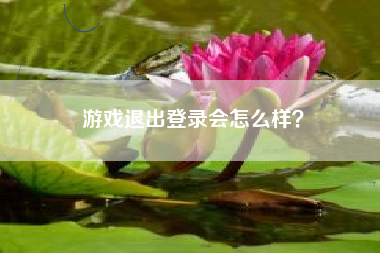 游戏退出登录会怎么样？