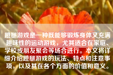 蹬腿游戏是一种既能够锻炼身体又充满趣味性的运动游戏，尤其适合在家庭、学校或朋友聚会等场合进行。本文将详细介绍蹬腿游戏的玩法、特点和注意事项，以及其在各个方面的价值和意义。