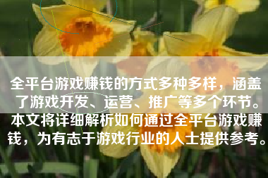 全平台游戏赚钱的方式多种多样，涵盖了游戏开发、运营、推广等多个环节。本文将详细解析如何通过全平台游戏赚钱，为有志于游戏行业的人士提供参考。