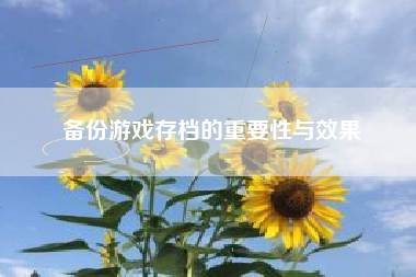 备份游戏存档的重要性与效果