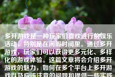 多开游戏是一种玩家们喜欢进行的娱乐活动，特别是在闲暇时间里。通过多开游戏，玩家们可以获得更多元化、多样化的游戏体验。这篇文章将会介绍多开游戏的魅力，如何在多个平台上多开游戏以及应该注意的问题和提供一些实践案例来解释和分享个人体验和心得。