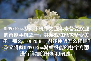 OPPO Reno系列手机作为近年来备受欢迎的智能手机之一，其游戏性能也备受关注。那么，OPPO Reno游戏体验怎么样呢？本文将就OPPO Reno游戏性能的各个方面进行详细的分析和阐述。