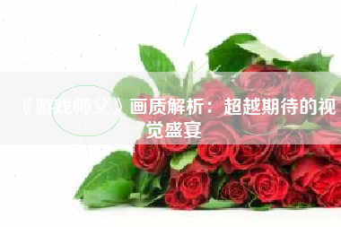 《游戏师父》画质解析：超越期待的视觉盛宴