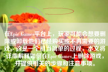 在Epic Games平台上，玩家可能会想要删除或卸载他们已经购买或不再需要的游戏。这是一个相当简单的过程，本文将详细解释如何在Epic Games上删除游戏，并提供相关的步骤和注意事项。