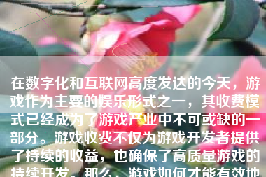 在数字化和互联网高度发达的今天，游戏作为主要的娱乐形式之一，其收费模式已经成为了游戏产业中不可或缺的一部分。游戏收费不仅为游戏开发者提供了持续的收益，也确保了高质量游戏的持续开发。那么，游戏如何才能有效地收费呢？本文将详细探讨这个问题。