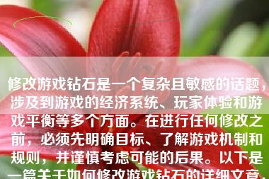 修改游戏钻石是一个复杂且敏感的话题，涉及到游戏的经济系统、玩家体验和游戏平衡等多个方面。在进行任何修改之前，必须先明确目标、了解游戏机制和规则，并谨慎考虑可能的后果。以下是一篇关于如何修改游戏钻石的详细文章，供您参考。