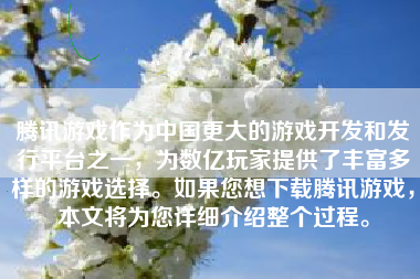 腾讯游戏作为中国更大的游戏开发和发行平台之一，为数亿玩家提供了丰富多样的游戏选择。如果您想下载腾讯游戏，本文将为您详细介绍整个过程。