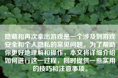 隐藏和再次拿出游戏是一个涉及到游戏安全和个人隐私的常见问题。为了帮助你更好地理解和操作，本文将详细介绍如何进行这一过程，同时提供一些实用的技巧和注意事项。
