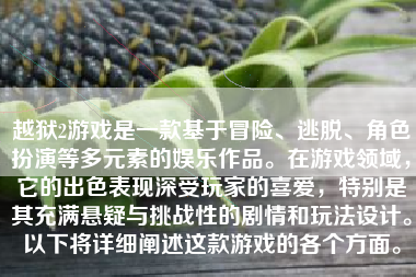 越狱2游戏是一款基于冒险、逃脱、角色扮演等多元素的娱乐作品。在游戏领域，它的出色表现深受玩家的喜爱，特别是其充满悬疑与挑战性的剧情和玩法设计。以下将详细阐述这款游戏的各个方面。