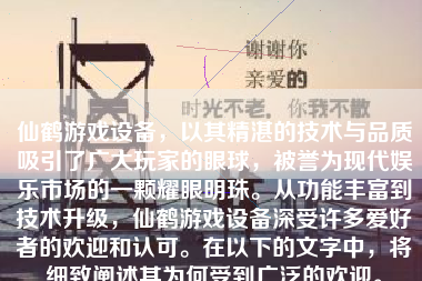 仙鹤游戏设备，以其精湛的技术与品质吸引了广大玩家的眼球，被誉为现代娱乐市场的一颗耀眼明珠。从功能丰富到技术升级，仙鹤游戏设备深受许多爱好者的欢迎和认可。在以下的文字中，将细致阐述其为何受到广泛的欢迎。