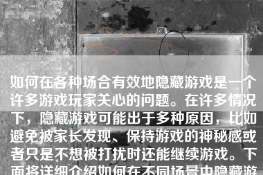 如何在各种场合有效地隐藏游戏是一个许多游戏玩家关心的问题。在许多情况下，隐藏游戏可能出于多种原因，比如避免被家长发现、保持游戏的神秘感或者只是不想被打扰时还能继续游戏。下面将详细介绍如何在不同场景中隐藏游戏，并确保其安全性。