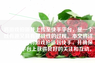 将游戏拍摄并上传至快手平台，是一个既有趣又具有挑战性的过程。本文将详细介绍如何将游戏拍摄到快手，并确保内容在平台上获得良好的关注和互动。