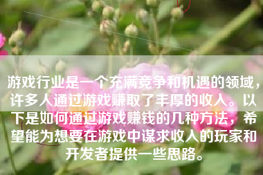 游戏行业是一个充满竞争和机遇的领域，许多人通过游戏赚取了丰厚的收入。以下是如何通过游戏赚钱的几种方法，希望能为想要在游戏中谋求收入的玩家和开发者提供一些思路。