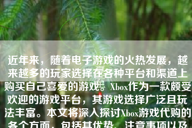 近年来，随着电子游戏的火热发展，越来越多的玩家选择在各种平台和渠道上购买自己喜爱的游戏。Xbox作为一款颇受欢迎的游戏平台，其游戏选择广泛且玩法丰富。本文将深入探讨Xbox游戏代购的各个方面，包括其优势、注意事项以及如何进行代购等。