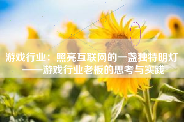 游戏行业：照亮互联网的一盏独特明灯 ——游戏行业老板的思考与实践
