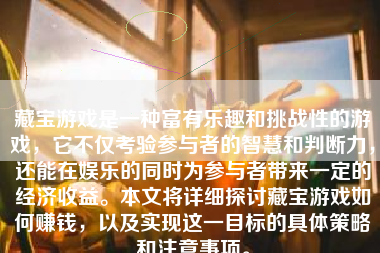 藏宝游戏是一种富有乐趣和挑战性的游戏，它不仅考验参与者的智慧和判断力，还能在娱乐的同时为参与者带来一定的经济收益。本文将详细探讨藏宝游戏如何赚钱，以及实现这一目标的具体策略和注意事项。