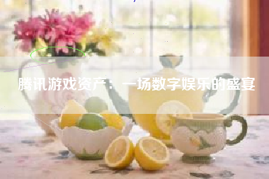 腾讯游戏资产：一场数字娱乐的盛宴