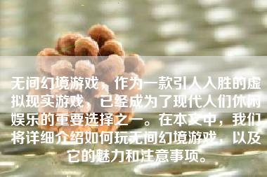 无间幻境游戏，作为一款引人入胜的虚拟现实游戏，已经成为了现代人们休闲娱乐的重要选择之一。在本文中，我们将详细介绍如何玩无间幻境游戏，以及它的魅力和注意事项。