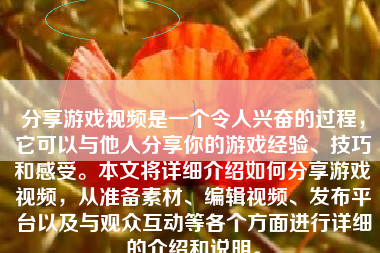 分享游戏视频是一个令人兴奋的过程，它可以与他人分享你的游戏经验、技巧和感受。本文将详细介绍如何分享游戏视频，从准备素材、编辑视频、发布平台以及与观众互动等各个方面进行详细的介绍和说明。
