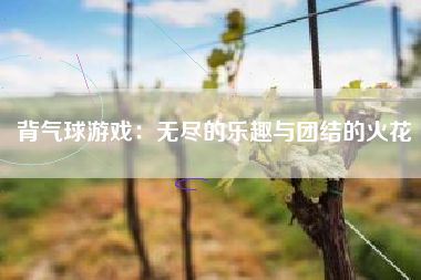 背气球游戏：无尽的乐趣与团结的火花