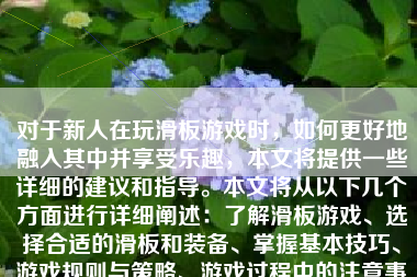 对于新人在玩滑板游戏时，如何更好地融入其中并享受乐趣，本文将提供一些详细的建议和指导。本文将从以下几个方面进行详细阐述：了解滑板游戏、选择合适的滑板和装备、掌握基本技巧、游戏规则与策略、游戏过程中的注意事项以及如何提升游戏水平。