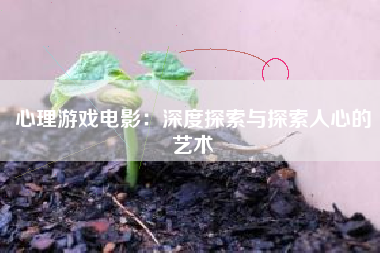 心理游戏电影：深度探索与探索人心的艺术