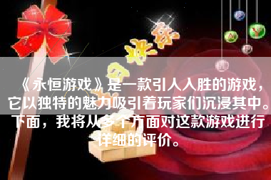 《永恒游戏》是一款引人入胜的游戏，它以独特的魅力吸引着玩家们沉浸其中。下面，我将从多个方面对这款游戏进行详细的评价。