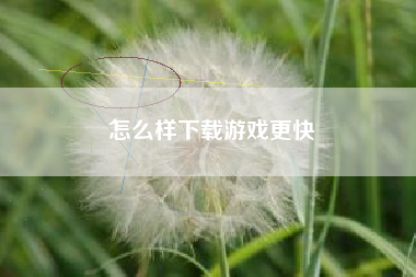 怎么样下载游戏更快