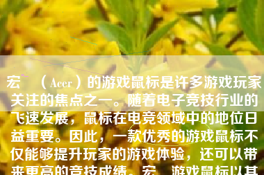 宏碁（Acer）的游戏鼠标是许多游戏玩家关注的焦点之一。随着电子竞技行业的飞速发展，鼠标在电竞领域中的地位日益重要。因此，一款优秀的游戏鼠标不仅能够提升玩家的游戏体验，还可以带来更高的竞技成绩。宏碁游戏鼠标以其卓越的性能和精美的设计赢得了广大玩家的喜爱和认可。本文将从设计、性能、舒适度、价格等方面对宏碁游戏鼠标进行详细介绍。