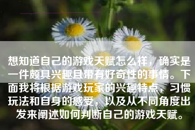 想知道自己的游戏天赋怎么样，确实是一件颇具兴趣且带有好奇性的事情。下面我将根据游戏玩家的兴趣特点，习惯玩法和自身的感受，以及从不同角度出发来阐述如何判断自己的游戏天赋。