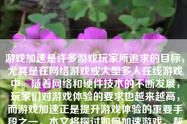 游戏加速是许多游戏玩家所追求的目标，尤其是在网络游戏或大型多人在线游戏中。随着网络和硬件技术的不断发展，玩家们对游戏体验的要求也越来越高，而游戏加速正是提升游戏体验的重要手段之一。本文将探讨如何加速游戏，帮助玩家们获得更好的游戏体验。