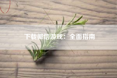 下载微信游戏：全面指南