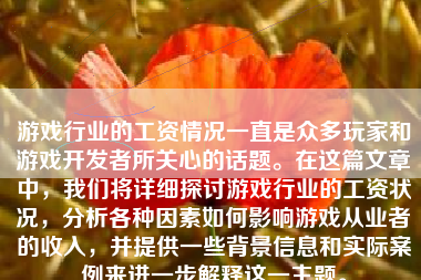 游戏行业的工资情况一直是众多玩家和游戏开发者所关心的话题。在这篇文章中，我们将详细探讨游戏行业的工资状况，分析各种因素如何影响游戏从业者的收入，并提供一些背景信息和实际案例来进一步解释这一主题。