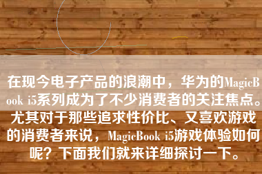 在现今电子产品的浪潮中，华为的MagicBook i5系列成为了不少消费者的关注焦点。尤其对于那些追求性价比、又喜欢游戏的消费者来说，MagicBook i5游戏体验如何呢？下面我们就来详细探讨一下。