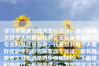 学习并精通游戏开发和设计，是一项庞大且令人兴奋的任务。无论是希望成为专业的游戏开发者，还是想利用个人爱好或副业的形式探索这个领域，都有其需要学习和遵循的步骤和技巧。下面我们将通过一系列的建议，为你的学习之路提供指南。