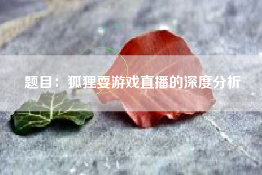 题目：狐狸耍游戏直播的深度分析