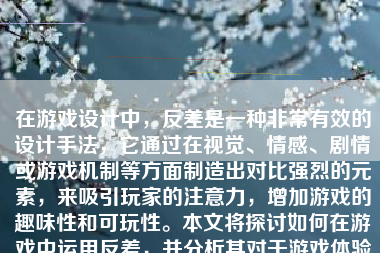 在游戏设计中，反差是一种非常有效的设计手法，它通过在视觉、情感、剧情或游戏机制等方面制造出对比强烈的元素，来吸引玩家的注意力，增加游戏的趣味性和可玩性。本文将探讨如何在游戏中运用反差，并分析其对于游戏体验的积极影响。