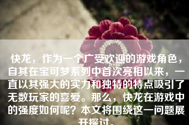 快龙，作为一个广受欢迎的游戏角色，自其在宝可梦系列中首次亮相以来，一直以其强大的实力和独特的特点吸引了无数玩家的喜爱。那么，快龙在游戏中的强度如何呢？本文将围绕这一问题展开探讨。