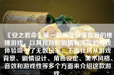 《安之若命》是一款深受玩家喜爱的推理游戏，以其独特的剧情和深度的游戏体验吸引了无数玩家。下面我将从游戏背景、剧情设计、角色设定、美术风格、音效和游戏性等多个方面来介绍这款游戏。