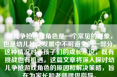 幼儿争抢游戏角色是一个常见的现象，也是幼儿社交发展中不可避免的一部分。这种情况对于孩子们的成长来说，既有挑战也有机遇。这篇文章将深入探讨幼儿争抢游戏角色的原因和解决策略，旨在为家长和老师提供指导。