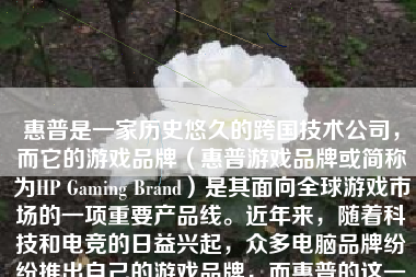 惠普是一家历史悠久的跨国技术公司，而它的游戏品牌（惠普游戏品牌或简称为HP Gaming Brand）是其面向全球游戏市场的一项重要产品线。近年来，随着科技和电竞的日益兴起，众多电脑品牌纷纷推出自己的游戏品牌，而惠普的这一品牌在市场上也备受关注。那么，惠普游戏品牌怎么样呢？本文将就此展开讨论。