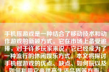 手机摇游戏是一种结合了移动技术和动作游戏的新颖方式。它在市场上备受追捧，对于许多玩家来说，它已经成为了一种流行的休闲娱乐方式。本文将探讨手机摇游戏的优点、缺点、如何玩以及如何利用它来提高生活品质等方面。