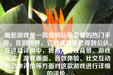 崛起游戏是一款受到玩家喜爱的热门手游。在游戏界，它的成功早已得到公认。在这篇评测中，我将从游戏背景、游戏玩法、游戏画面、音效体验、社交互动和总体评价等方面对这款游戏进行详细的评价。