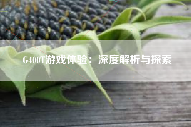 G400T游戏体验：深度解析与探索