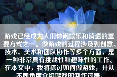 游戏已经成为人们休闲娱乐和消遣的重要方式之一。做游戏的过程涉及到创意、技术、美术和团队协作等多个方面，是一种非常具有挑战性和趣味性的工作。在本文中，我将探讨如何做游戏，并从不同角度介绍游戏的制作过程。