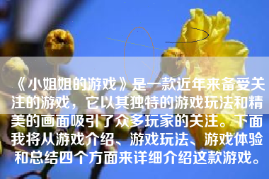 《小姐姐的游戏》是一款近年来备受关注的游戏，它以其独特的游戏玩法和精美的画面吸引了众多玩家的关注。下面我将从游戏介绍、游戏玩法、游戏体验和总结四个方面来详细介绍这款游戏。