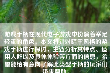 游戏手柄在现代电子游戏中扮演着举足轻重的角色。本文将针对暗黑风格的游戏手柄进行探讨，主要分析其特点、适用人群以及具体体验等方面的信息，希望能给有意向了解此类型手柄的玩家们带来帮助。