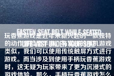 玩香蕉游戏是近年来新兴起的一款独特的动作冒险类手游。与常规的手机游戏类似，我们可以使用传统触屏方式进行游戏。而当涉及到使用手柄玩香蕉游戏时，这无疑为玩家带来了更为沉浸式的游戏体验。那么，手柄玩香蕉游戏怎么样呢？本文将就此话题展开讨论。